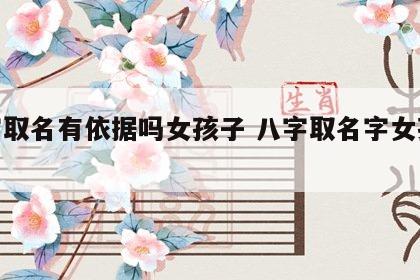 八字取名有依据吗女孩子 八字取名字女孩大全