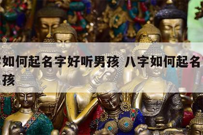 八字如何起名字好听男孩 八字如何起名字好听男孩