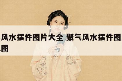 聚气风水摆件图片大全 聚气风水摆件图片大全大图