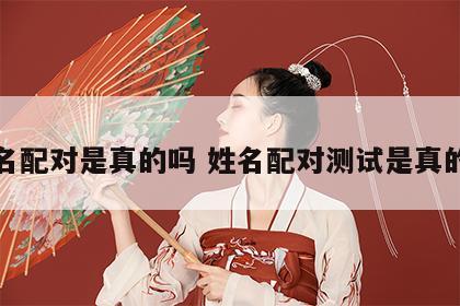 姓名配对是真的吗 姓名配对测试是真的吗