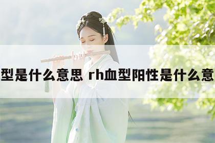 血型是什么意思 rh血型阳性是什么意思