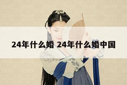24年什么婚 24年什么婚中国