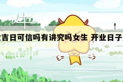 开业吉日可信吗有讲究吗女生 开业日子好不好
