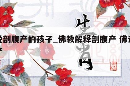 佛说剖腹产的孩子_佛教解释剖腹产 佛说破腹产