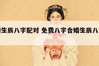 合婚生辰八字配对 免费八字合婚生辰八字配对