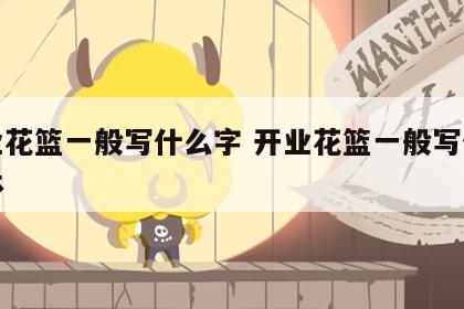 开业花篮一般写什么字 开业花篮一般写什么字体