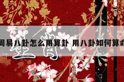 周易八卦怎么用算卦 用八卦如何算命