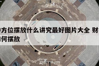 财神方位摆放什么讲究最好图片大全 财神方位如何摆放