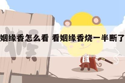 烧的姻缘香怎么看 看姻缘香烧一半断了表示什么