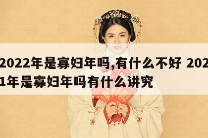 2022年是寡妇年吗,有什么不好 2021年是寡妇年吗有什么讲究