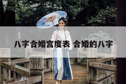 八字合婚宫度表 合婚的八字
