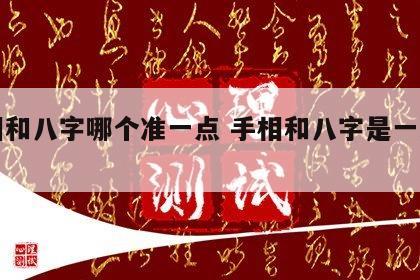 手相和八字哪个准一点 手相和八字是一致的吗