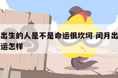 闰月出生的人是不是命运很坎坷 闰月出生的人命运怎样