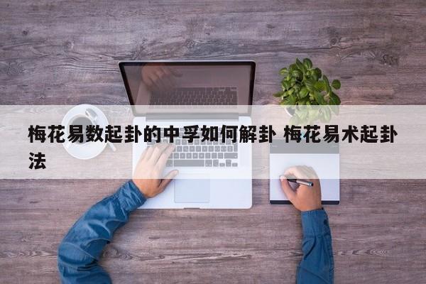 梅花易数起卦的中孚如何解卦 梅花易术起卦法