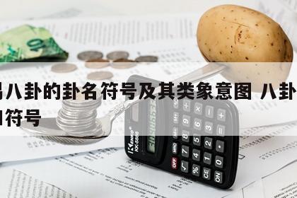 周易八卦的卦名符号及其类象意图 八卦的名字和符号