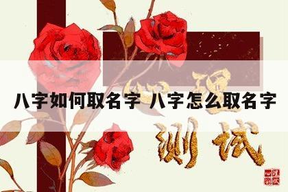八字如何取名字 八字怎么取名字