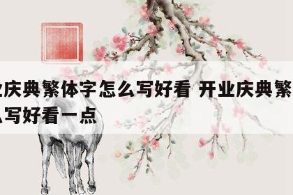 开业庆典繁体字怎么写好看 开业庆典繁体字怎么写好看一点