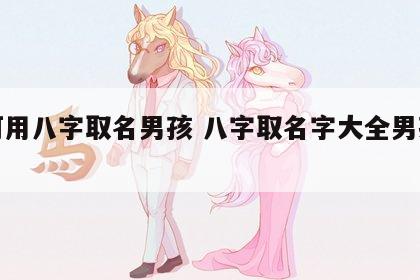 如何用八字取名男孩 八字取名字大全男孩免费