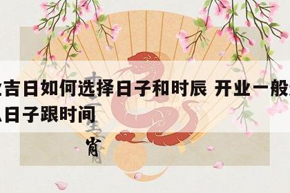 开业吉日如何选择日子和时辰 开业一般选择什么日子跟时间