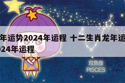 龙年运势2024年运程 十二生肖龙年运势2024年运程