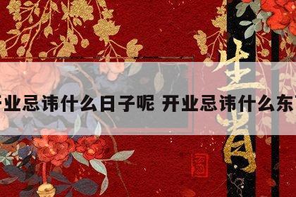 开业忌讳什么日子呢 开业忌讳什么东西