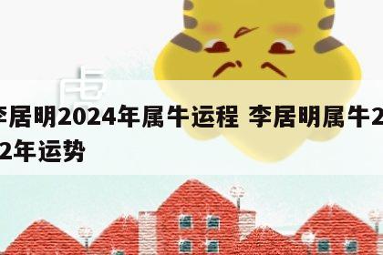 李居明2024年属牛运程 李居明属牛2022年运势
