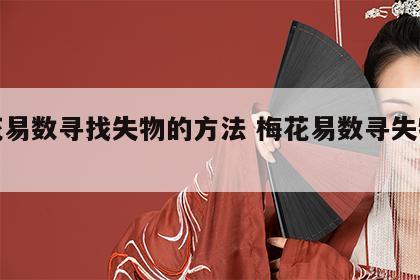 梅花易数寻找失物的方法 梅花易数寻失物方位