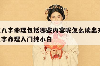 四柱八字命理包括哪些内容呢怎么读出来 四柱八字命理入门纯小白