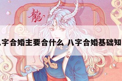 八字合婚主要合什么 八字合婚基础知识