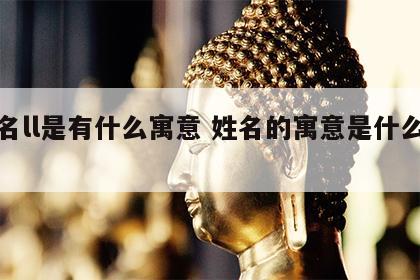 姓名ll是有什么寓意 姓名的寓意是什么意思
