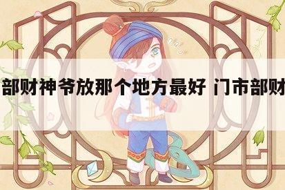 门市部财神爷放那个地方最好 门市部财神朝向