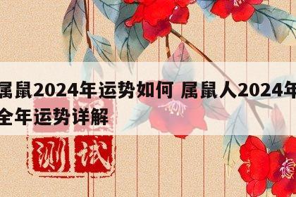 属鼠2024年运势如何 属鼠人2024年全年运势详解