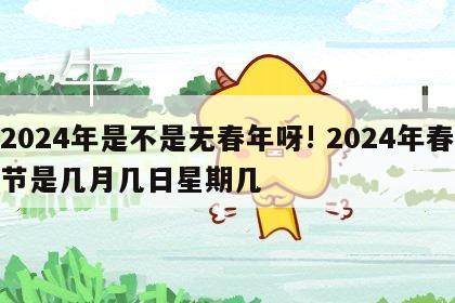 2024年是不是无春年呀! 2024年春节是几月几日星期几