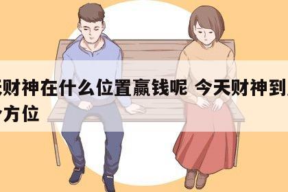 今天财神在什么位置赢钱呢 今天财神到底在哪个方位