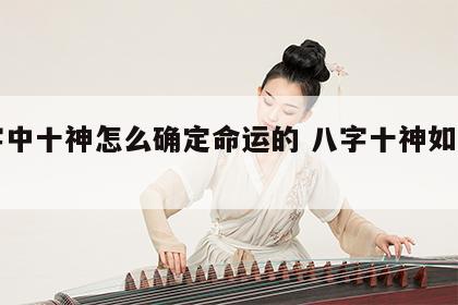 八字中十神怎么确定命运的 八字十神如何确定