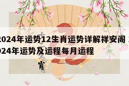 2024年运势12生肖运势详解祥安阁 2024年运势及运程每月运程