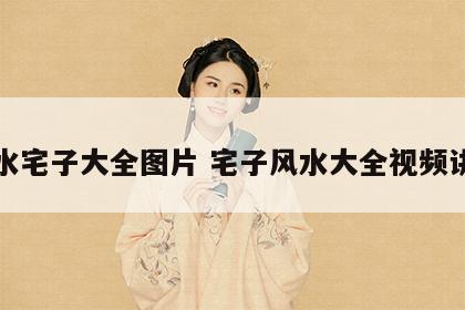 风水宅子大全图片 宅子风水大全视频讲解