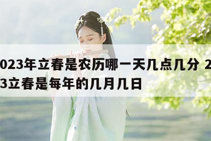 2023年立春是农历哪一天几点几分 2023立春是每年的几月几日
