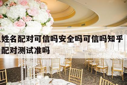 网上姓名配对可信吗安全吗可信吗知乎 网上姓名配对测试准吗