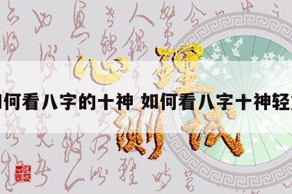 如何看八字的十神 如何看八字十神轻重