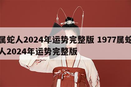 属蛇人2024年运势完整版 1977属蛇人2024年运势完整版