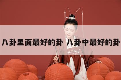 八卦里面最好的卦 八卦中最好的卦