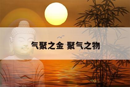 气聚之金 聚气之物