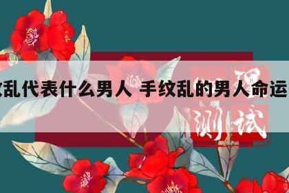 手纹乱代表什么男人 手纹乱的男人命运是怎样