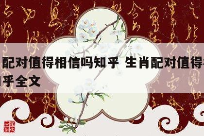 生肖配对值得相信吗知乎 生肖配对值得相信吗知乎全文