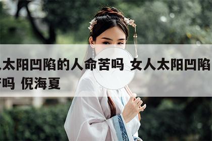 女人太阳凹陷的人命苦吗 女人太阳凹陷的人命苦吗 倪海夏