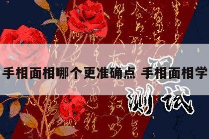 手相面相哪个更准确点 手相面相学