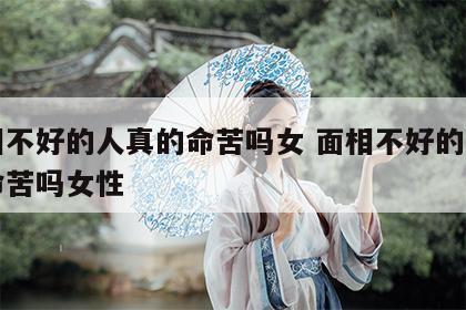 面相不好的人真的命苦吗女 面相不好的人真的命苦吗女性