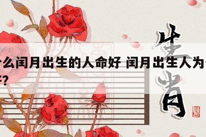 为什么闰月出生的人命好 闰月出生人为什么不好?