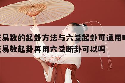 梅花易数的起卦方法与六爻起卦可通用吗 用梅花易数起卦再用六爻断卦可以吗